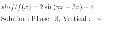 The shift f(x)=2sin(pi x-3pi)-4 is Phase:3, Vertical:-4